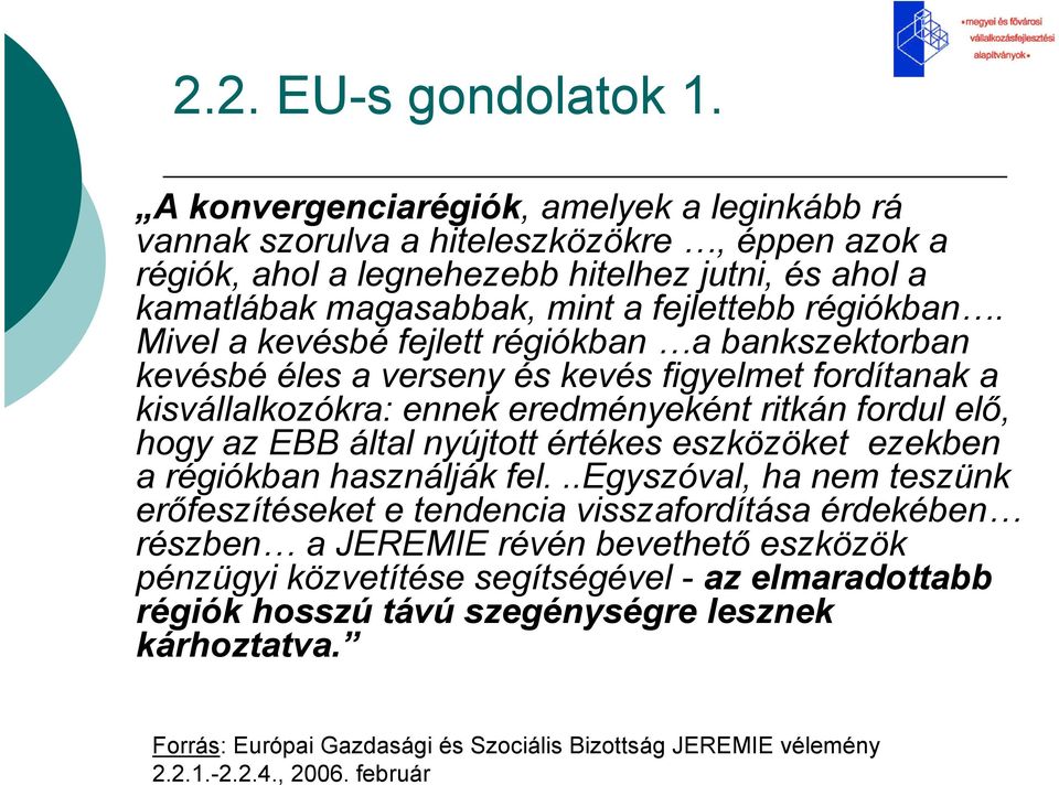 Mivel a kevésbé fejlett régiókban a bankszektorban kevésbé éles a verseny és kevés figyelmet fordítanak a kisvállalkozókra: ennek eredményeként ritkán fordul elı, hogy az EBB által nyújtott értékes