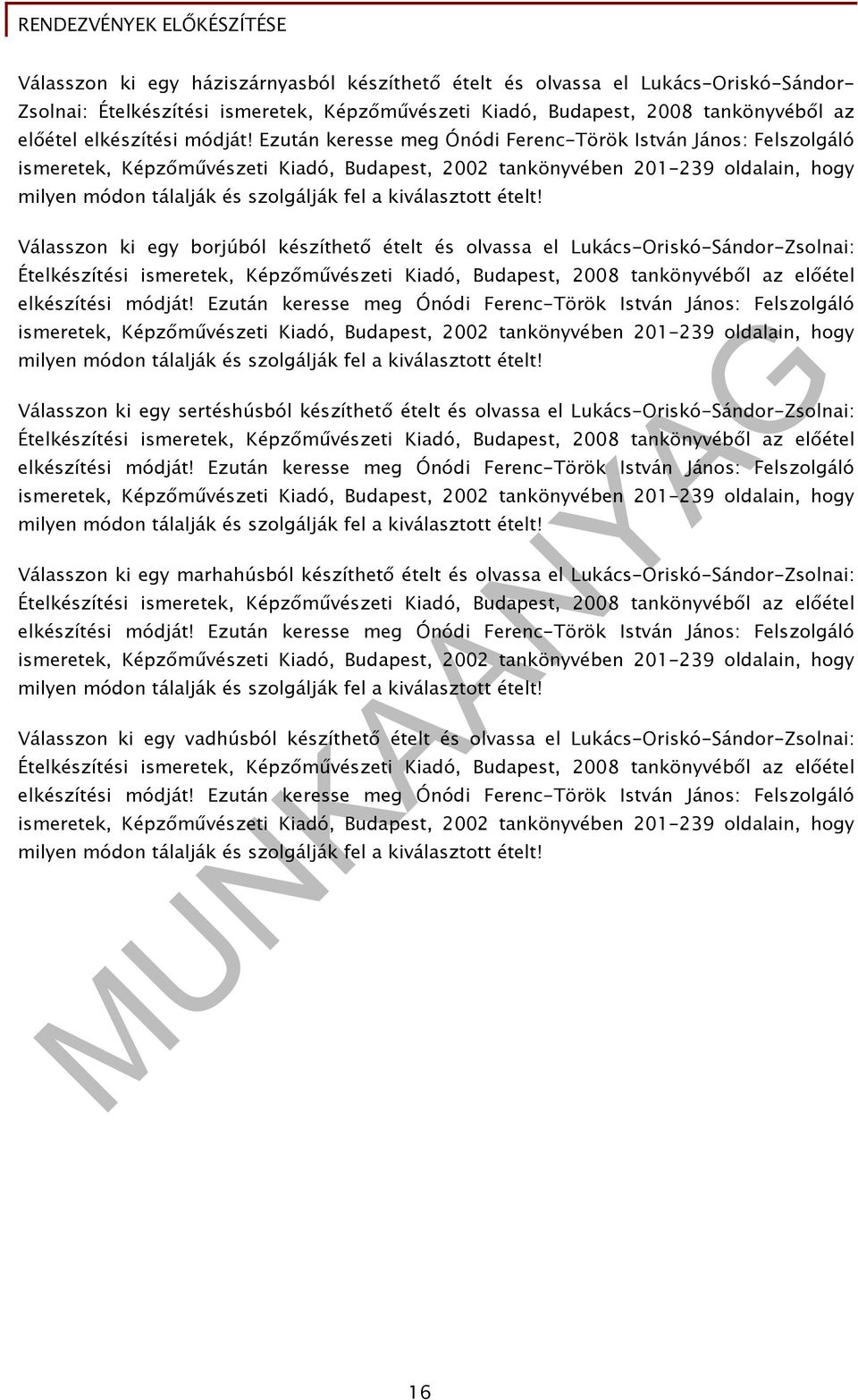 Ezután keresse meg Ónódi Ferenc-Török István János: Felszolgáló ismeretek, Képzőművészeti Kiadó, Budapest, 2002 tankönyvében 201-239 oldalain, hogy milyen módon tálalják és szolgálják fel a ételt!