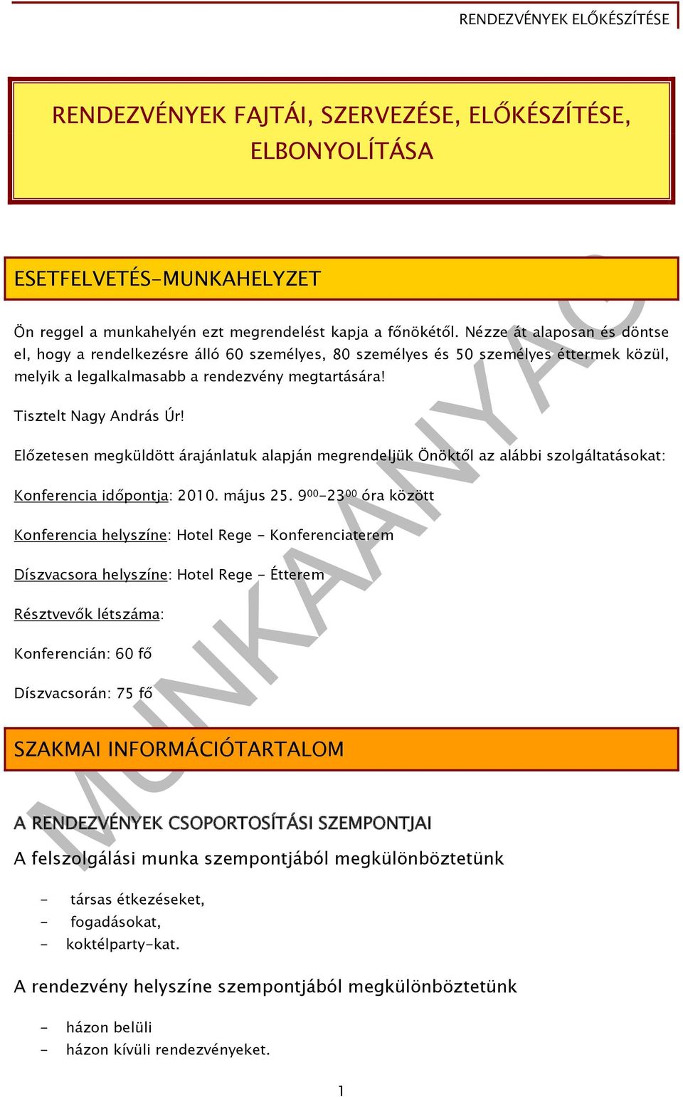 Előzetesen megküldött árajánlatuk alapján megrendeljük Önöktől az alábbi szolgáltatásokat: Konferencia időpontja: 2010. május 25.