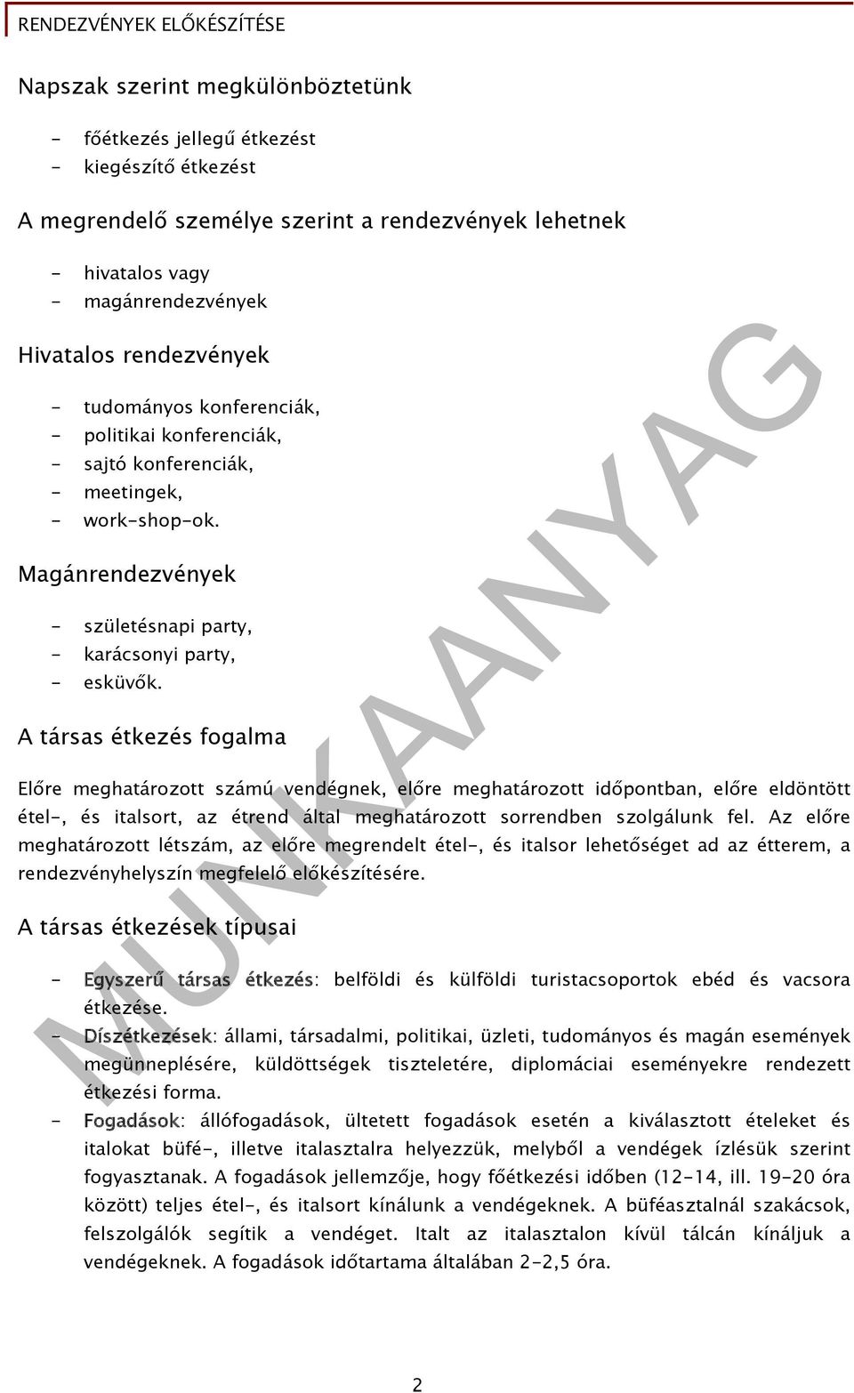 A társas étkezés fogalma Előre meghatározott számú vendégnek, előre meghatározott időpontban, előre eldöntött étel-, és italsort, az étrend által meghatározott sorrendben szolgálunk fel.