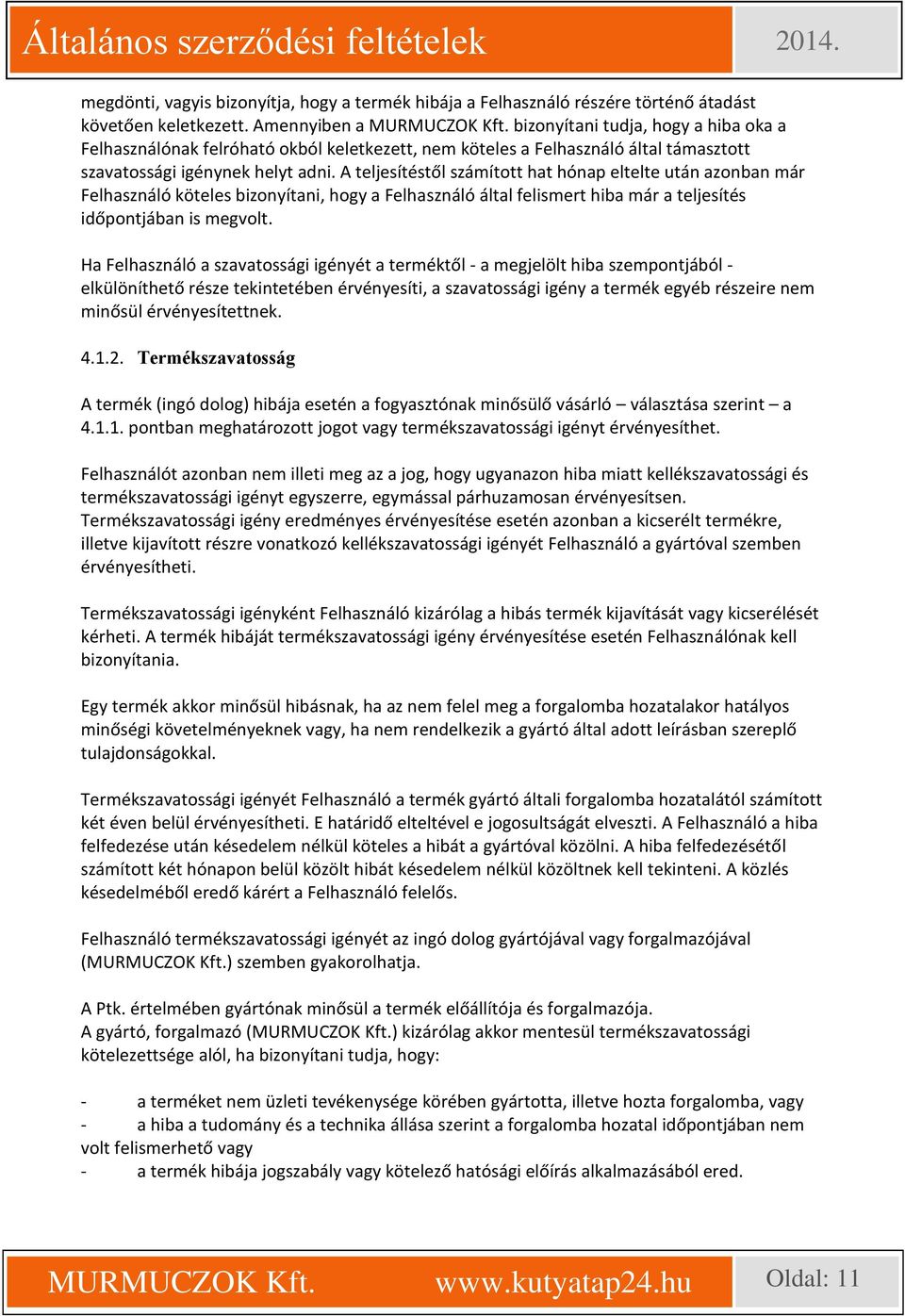 A teljesítéstől számított hat hónap eltelte után azonban már Felhasználó köteles bizonyítani, hogy a Felhasználó által felismert hiba már a teljesítés időpontjában is megvolt.