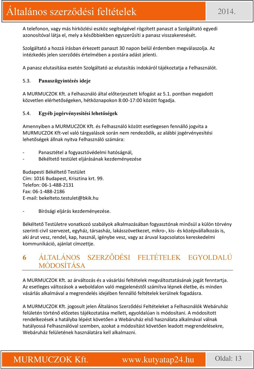 A panasz elutasítása esetén Szolgáltató az elutasítás indokáról tájékoztatja a Felhasználót. 5.3. Panaszügyintézés ideje A MURMUCZOK Kft. a Felhasználó által előterjesztett kifogást az 5.1.