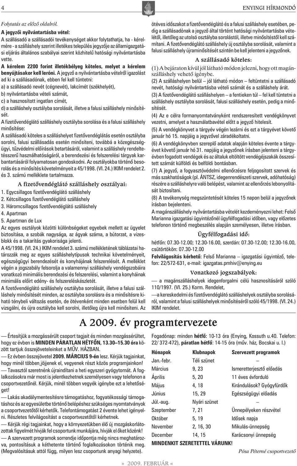 szabályai szerint közhitelû hatósági nyilvántartásba vette. A kérelem 2200 forint illetékbélyeg köteles, melyet a kérelem benyújtásakor kell leróni.