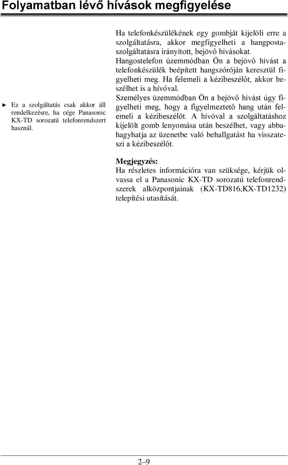 telefonkészülék beépített hangszóróján keresztül fi- J\HOKHWL PHJ +D IHOHPHOL D Np]LEHV]pOW DNNRU Eeszélhet is a hívóval.