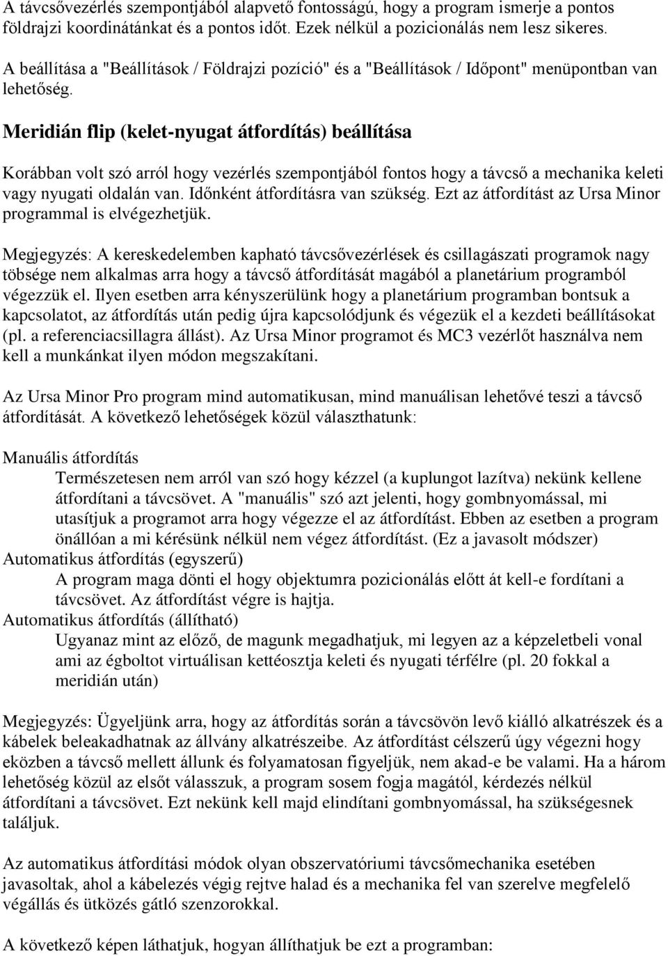 Meridián flip (kelet-nyugat átfordítás) beállítása Korábban volt szó arról hogy vezérlés szempontjából fontos hogy a távcső a mechanika keleti vagy nyugati oldalán van.