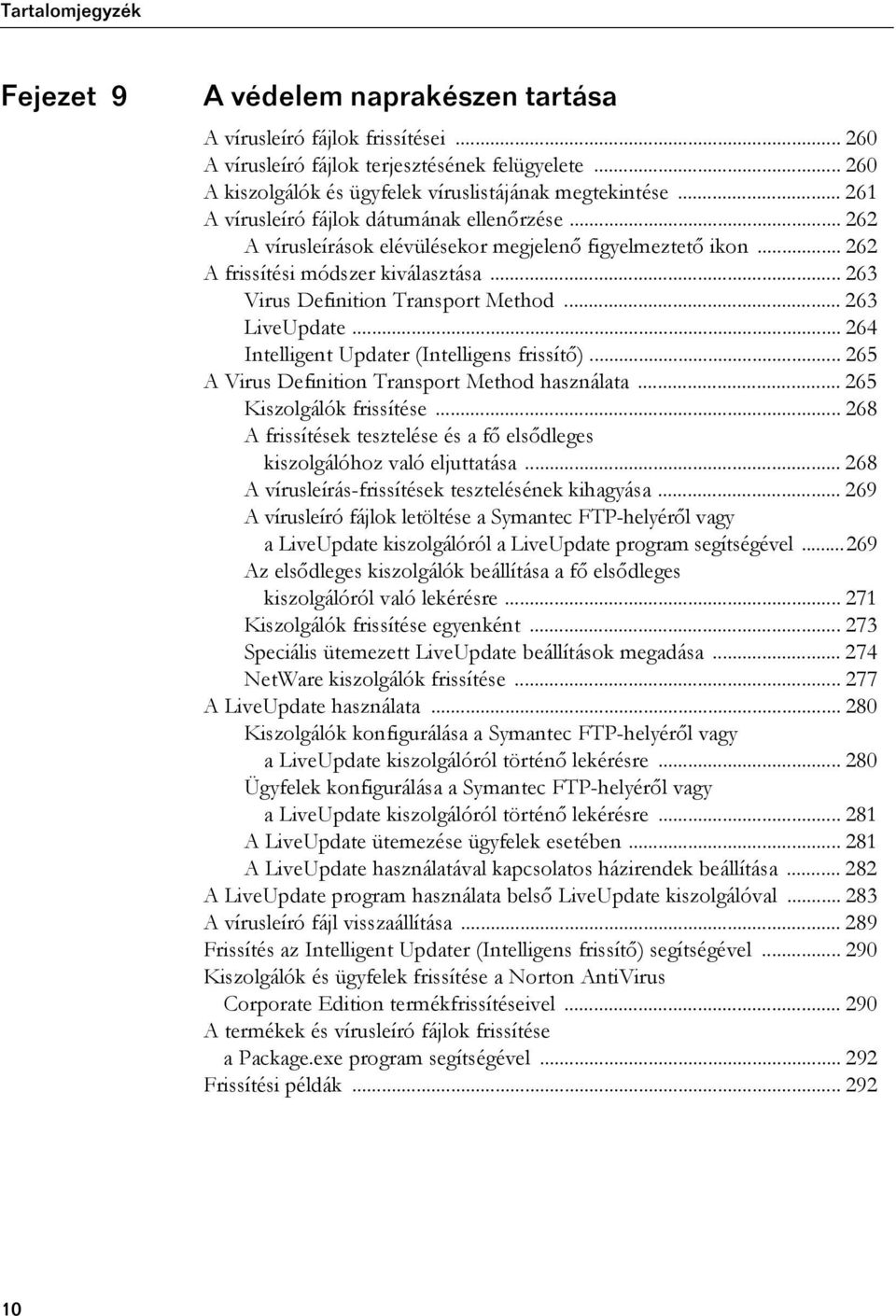 .. 264 Intelligent Updater (Intelligens frissítő)... 265 A Virus Definition Transport Method használata... 265 Kiszolgálók frissítése.