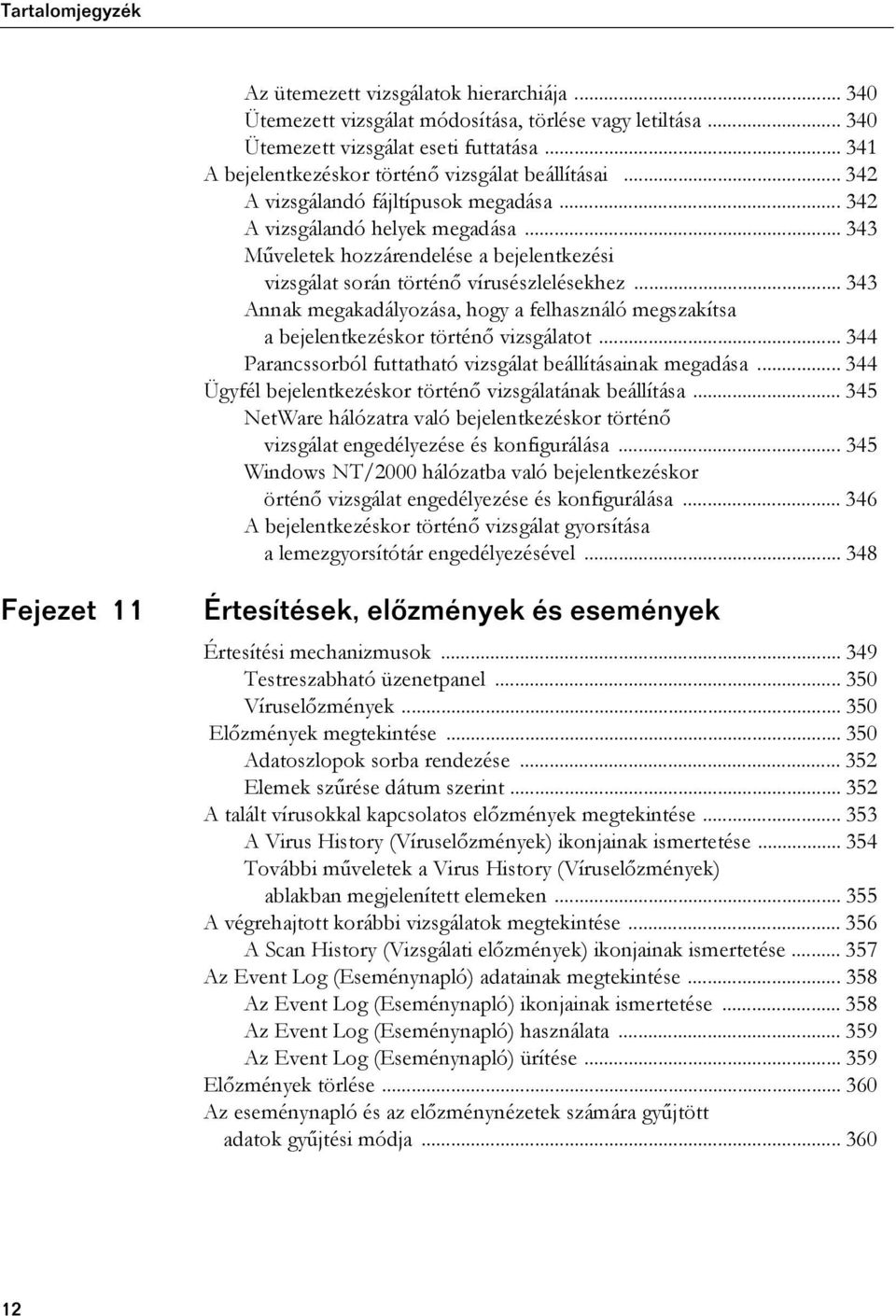 .. 343 Annak megakadályozása, hogy a felhasználó megszakítsa a bejelentkezéskor történő vizsgálatot... 344 Parancssorból futtatható vizsgálat beállításainak megadása.