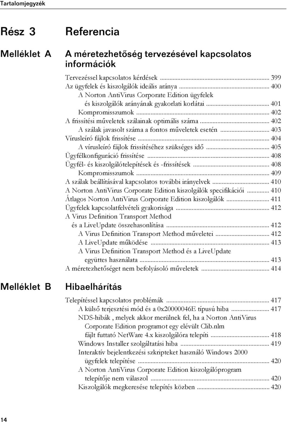 .. 404 A vírusleíró fájlok frissítéséhez szükséges idő... 405 Ügyfélkonfiguráció frissítése... 408 Ügyfél- és kiszolgálótelepítések és -frissítések... 408 Kompromisszumok.