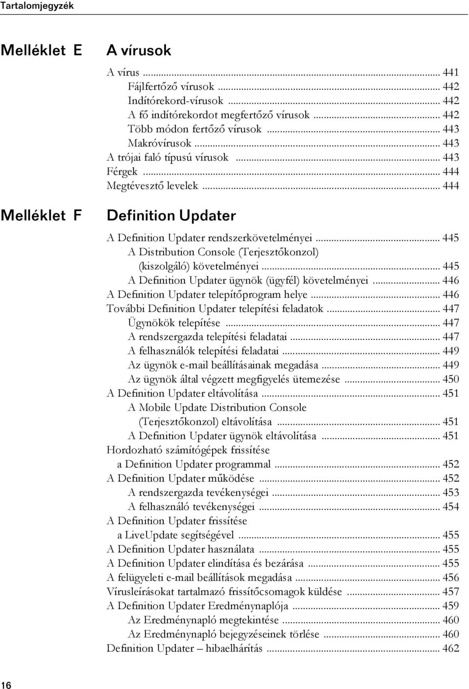 .. 445 A Definition Updater ügynök (ügyfél) követelményei... 446 A Definition Updater telepítőprogram helye... 446 További Definition Updater telepítési feladatok... 447 Ügynökök telepítése.