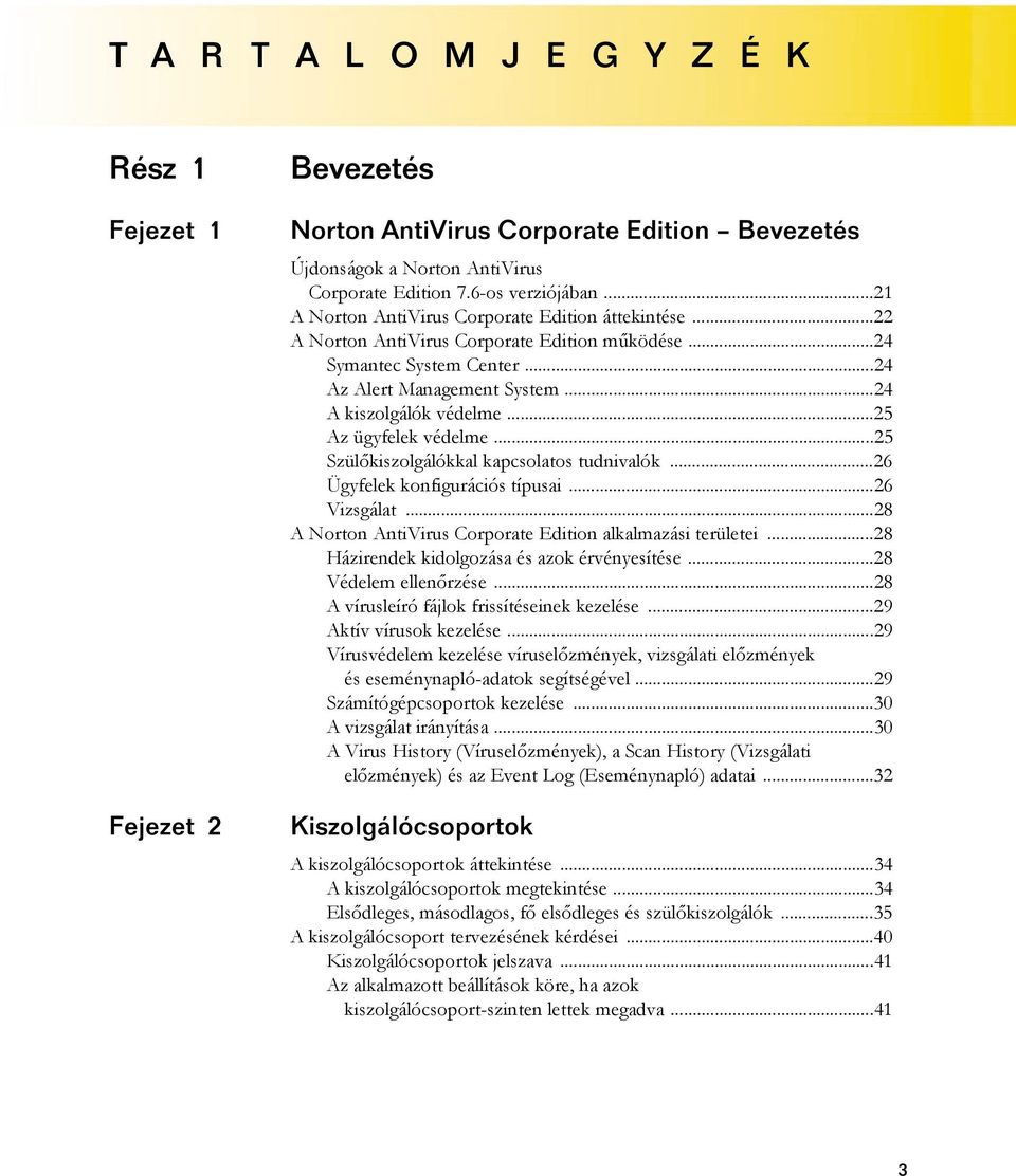 ..28 A Norton AntiVirus Corporate Edition alkalmazási területei...28 Házirendek kidolgozása és azok érvényesítése...28 Védelem ellenőrzése...28 A vírusleíró fájlok frissítéseinek kezelése.