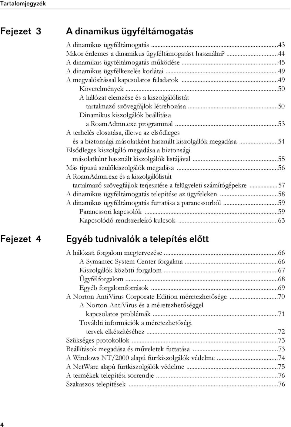 exe programmal...53 A terhelés elosztása, illetve az elsődleges és a biztonsági másolatként használt kiszolgálók megadása.