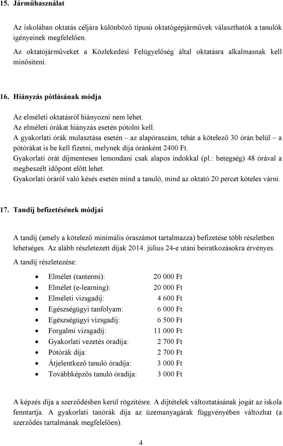 Az elméleti órákat hiányzás esetén pótolni kell. A gyakorlati órák mulasztása esetén az alapóraszám, tehát a kötelező 30 órán belül a pótórákat is be kell fizetni, melynek díja óránként 2400 Ft.