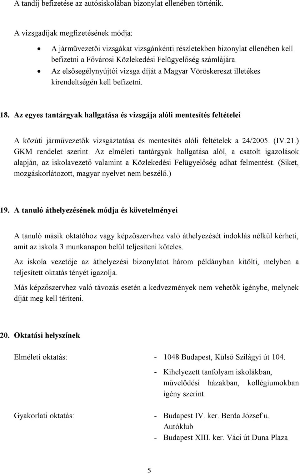 Az elsősegélynyújtói vizsga díját a Magyar Vöröskereszt illetékes kirendeltségén kell befizetni. 18.