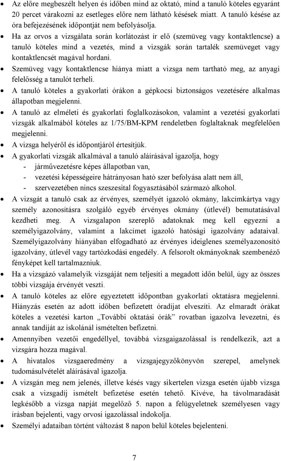 Ha az orvos a vizsgálata során korlátozást ír elő (szemüveg vagy kontaktlencse) a tanuló köteles mind a vezetés, mind a vizsgák során tartalék szemüveget vagy kontaktlencsét magával hordani.