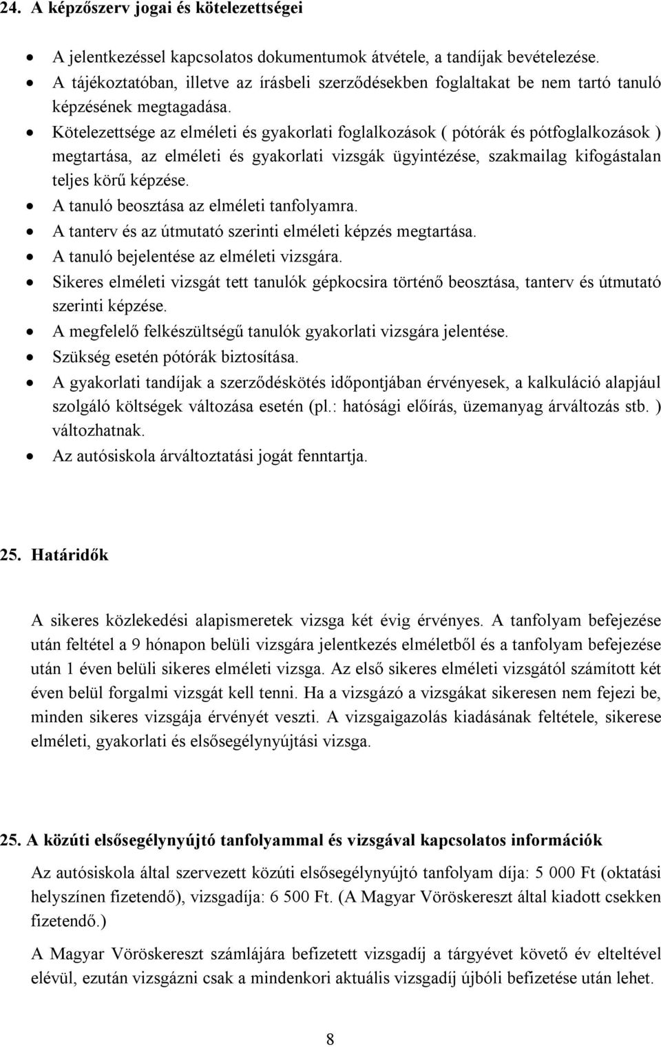 Kötelezettsége az elméleti és gyakorlati foglalkozások ( pótórák és pótfoglalkozások ) megtartása, az elméleti és gyakorlati vizsgák ügyintézése, szakmailag kifogástalan teljes körű képzése.