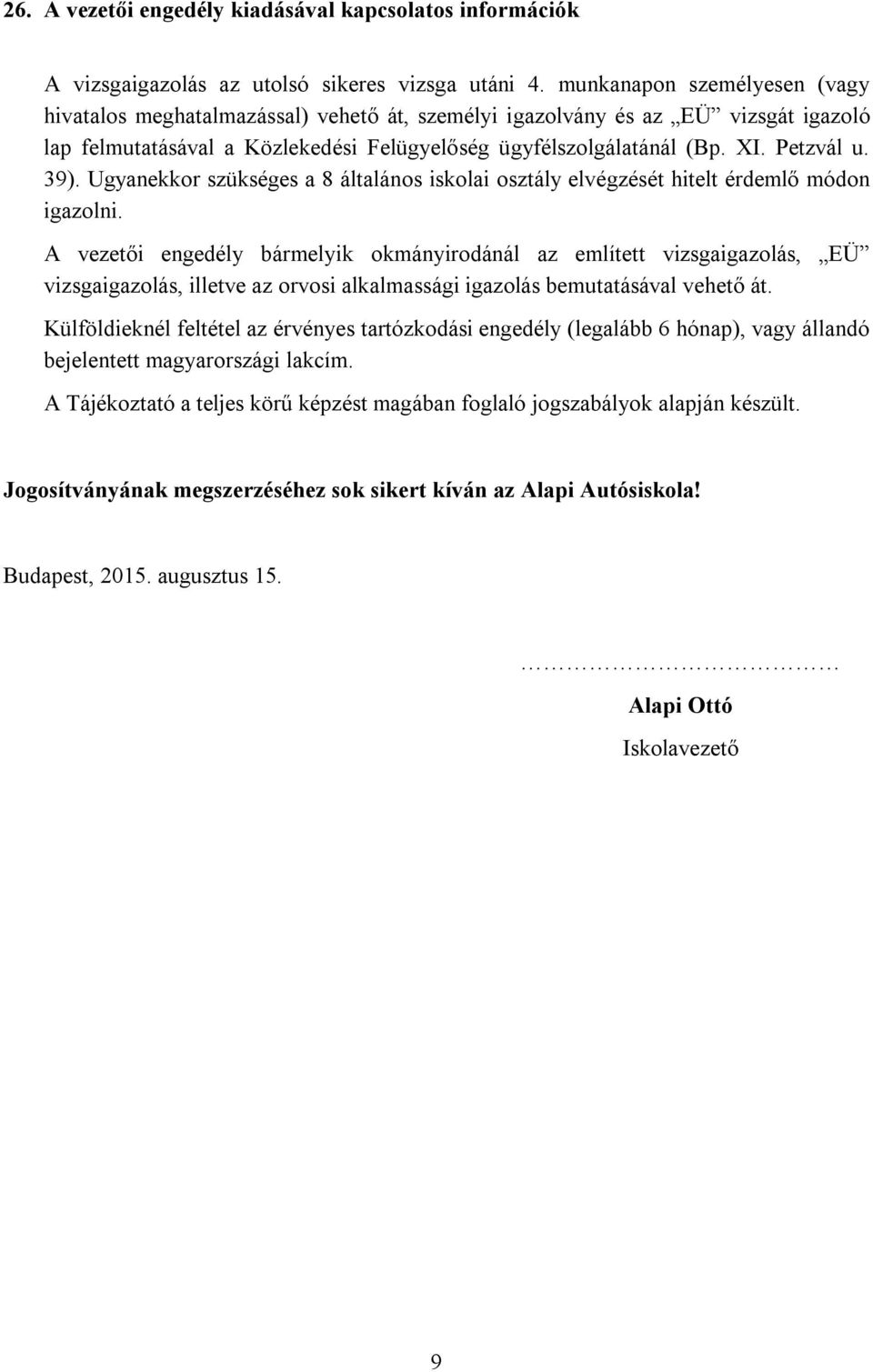 39). Ugyanekkor szükséges a 8 általános iskolai osztály elvégzését hitelt érdemlő módon igazolni.