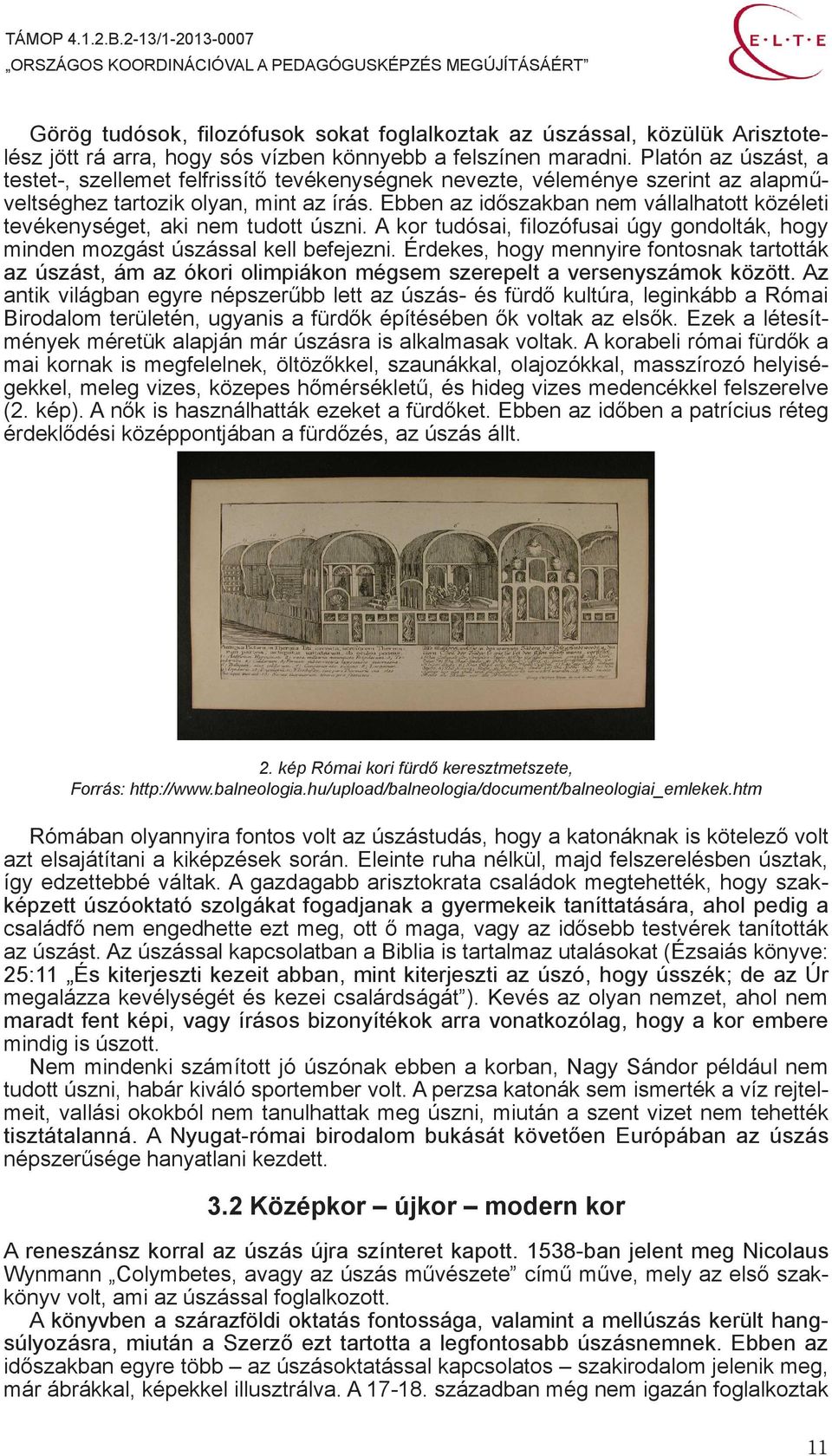 Ebben az időszakban nem vállalhatott közéleti tevékenységet, aki nem tudott úszni. A kor tudósai, filozófusai úgy gondolták, hogy minden mozgást úszással kell befejezni.