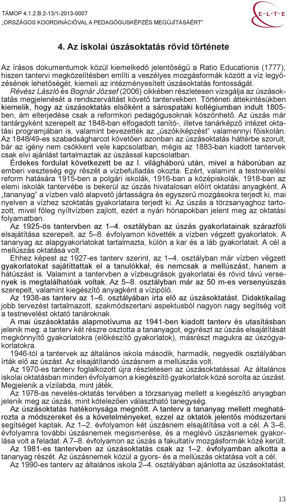 Révész László és Bognár József (2006) cikkében részletesen vizsgálja az úszásoktatás megjelenését a rendszerváltást követő tantervekben.