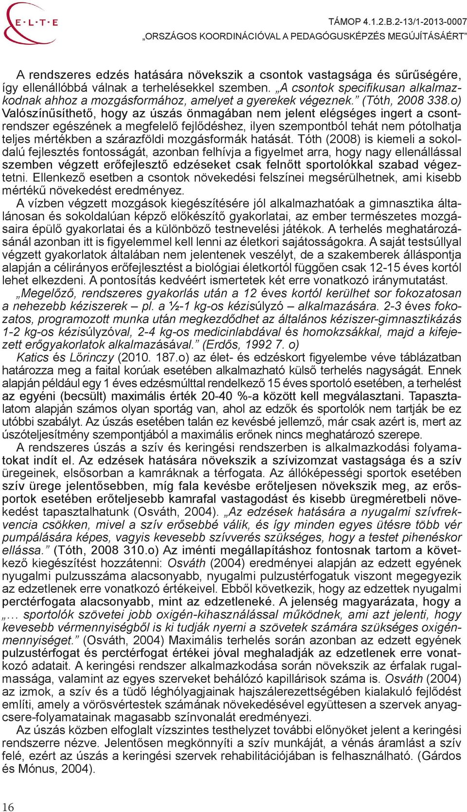 o) Valószínűsíthető, hogy az úszás önmagában nem jelent elégséges ingert a csontrendszer egészének a megfelelő fejlődéshez, ilyen szempontból tehát nem pótolhatja teljes mértékben a szárazföldi