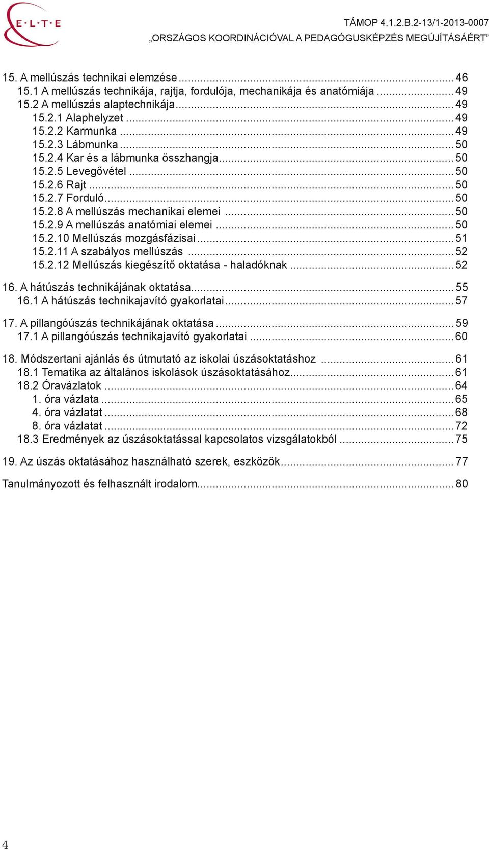 .. 50 15.2.10 Mellúszás mozgásfázisai... 51 15.2.11 A szabályos mellúszás... 52 15.2.12 Mellúszás kiegészítő oktatása - haladóknak... 52 16. A hátúszás technikájának oktatása... 55 16.