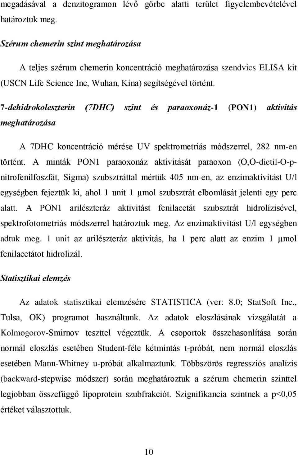 7-dehidrokoleszterin (7DHC) szint és paraoxonáz-1 (PON1) aktivitás meghatározása A 7DHC koncentráció mérése UV spektrometriás módszerrel, 282 nm-en történt.