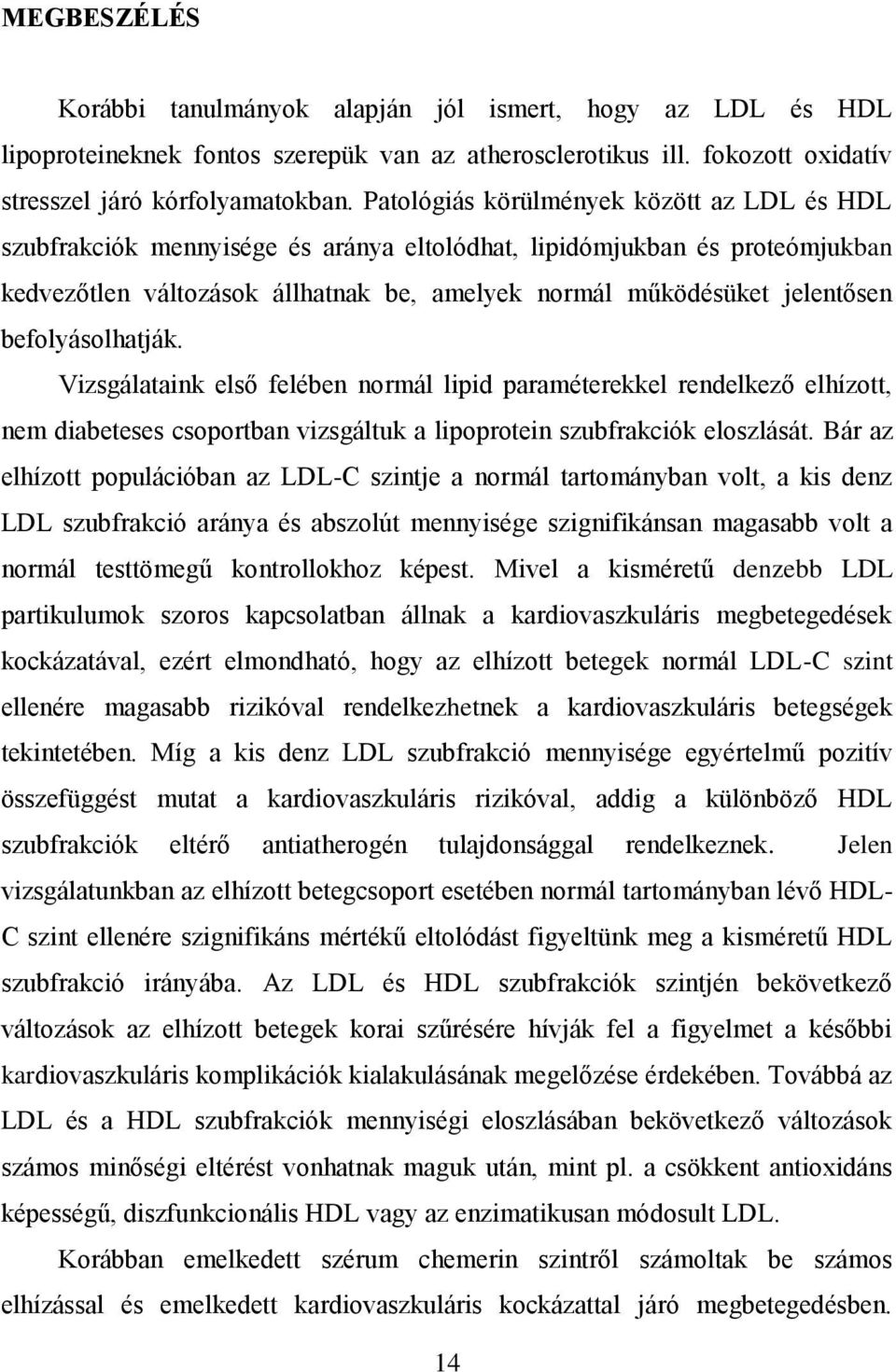 befolyásolhatják. Vizsgálataink első felében normál lipid paraméterekkel rendelkező elhízott, nem diabeteses csoportban vizsgáltuk a lipoprotein szubfrakciók eloszlását.