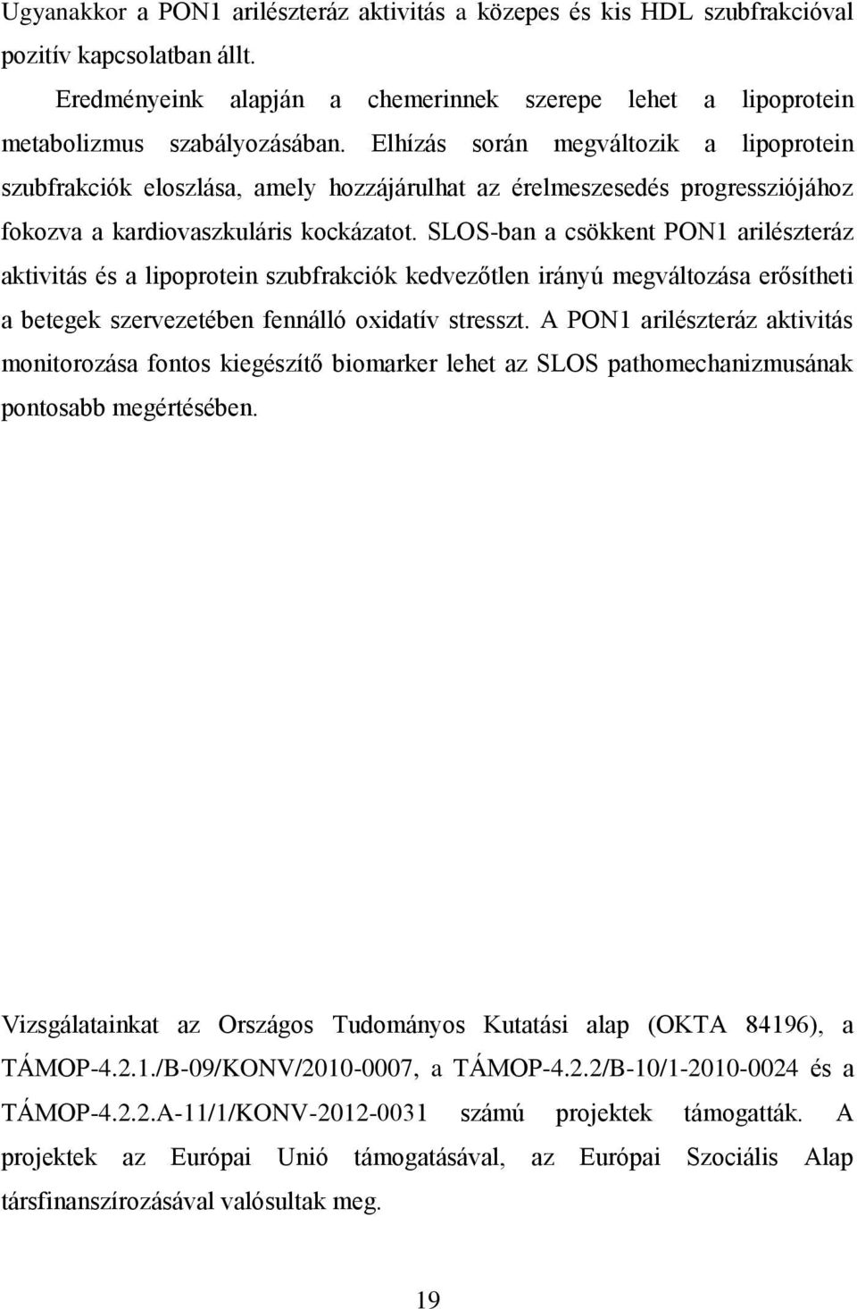 SLOS-ban a csökkent PON1 arilészteráz aktivitás és a lipoprotein szubfrakciók kedvezőtlen irányú megváltozása erősítheti a betegek szervezetében fennálló oxidatív stresszt.