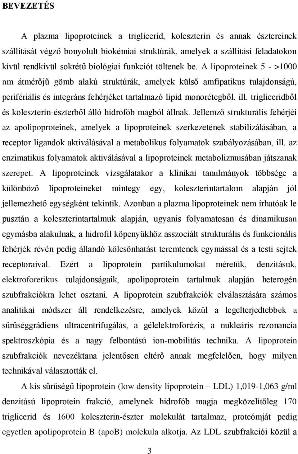 trigliceridből és koleszterin-észterből álló hidrofób magból állnak.