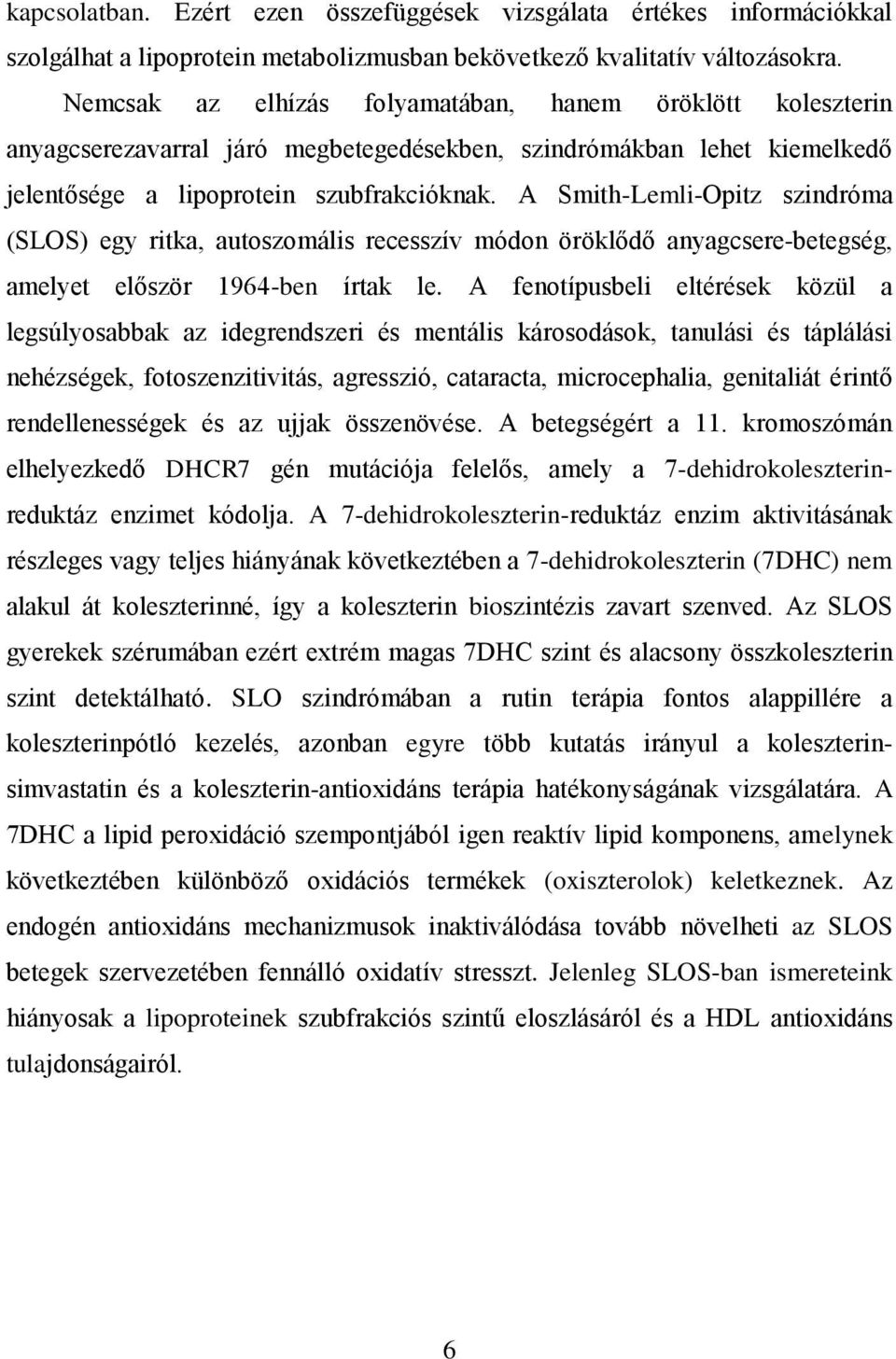 A Smith-Lemli-Opitz szindróma (SLOS) egy ritka, autoszomális recesszív módon öröklődő anyagcsere-betegség, amelyet először 1964-ben írtak le.