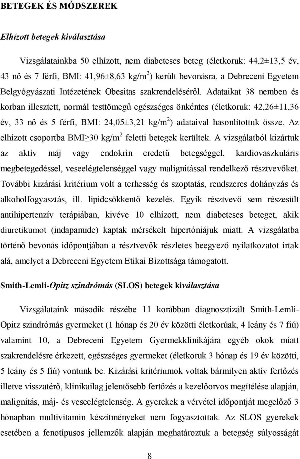Adataikat 38 nemben és korban illesztett, normál testtömegű egészséges önkéntes (életkoruk: 42,26±11,36 év, 33 nő és 5 férfi, BMI: 24,05±3,21 kg/m 2 ) adataival hasonlítottuk össze.
