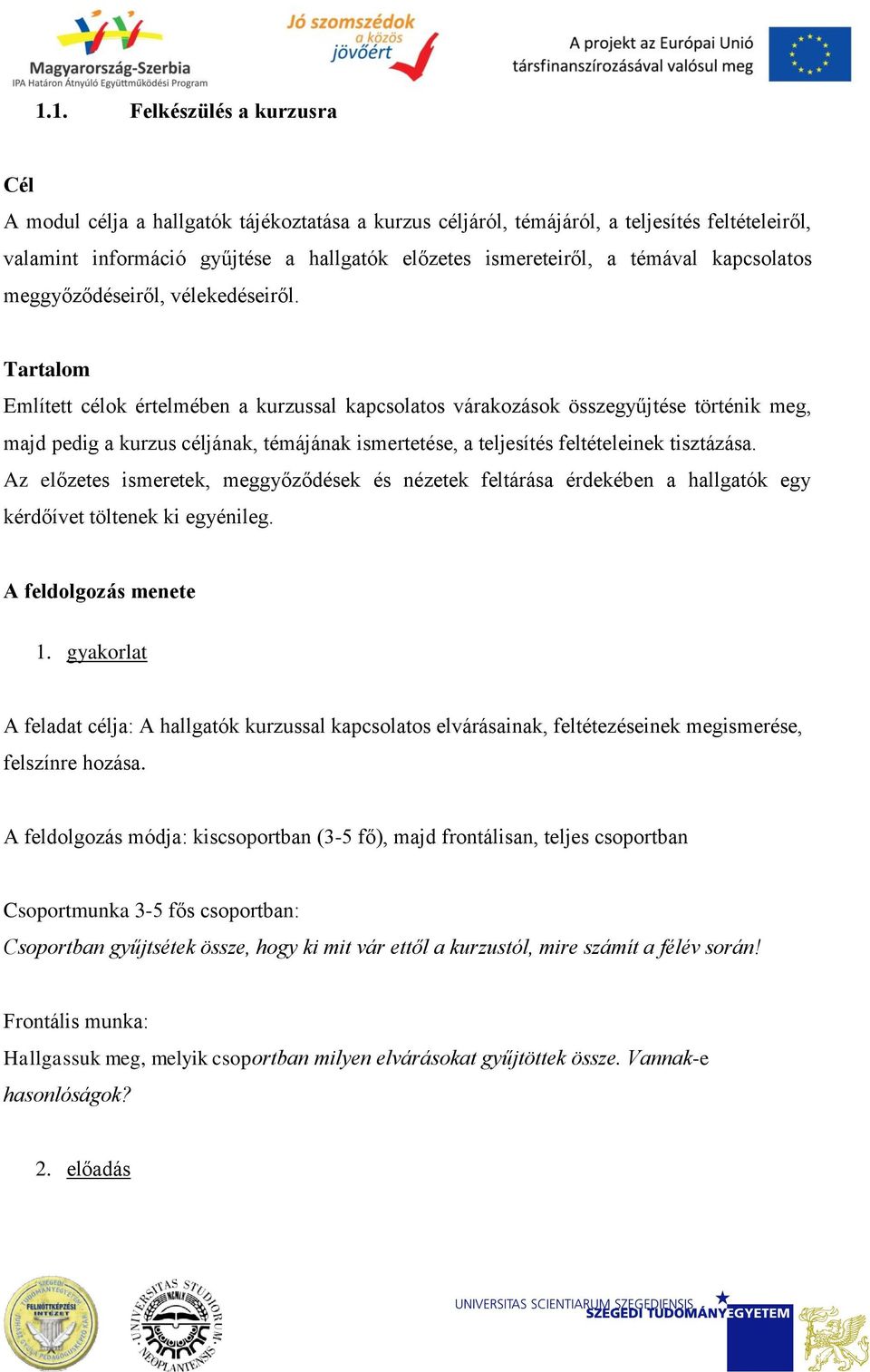 Tartalom Említett célok értelmében a kurzussal kapcsolatos várakozások összegyűjtése történik meg, majd pedig a kurzus céljának, témájának ismertetése, a teljesítés feltételeinek tisztázása.