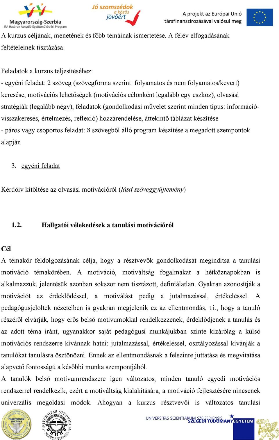 lehetőségek (motivációs célonként legalább egy eszköz), olvasási stratégiák (legalább négy), feladatok (gondolkodási művelet szerint minden típus: információvisszakeresés, értelmezés, reflexió)