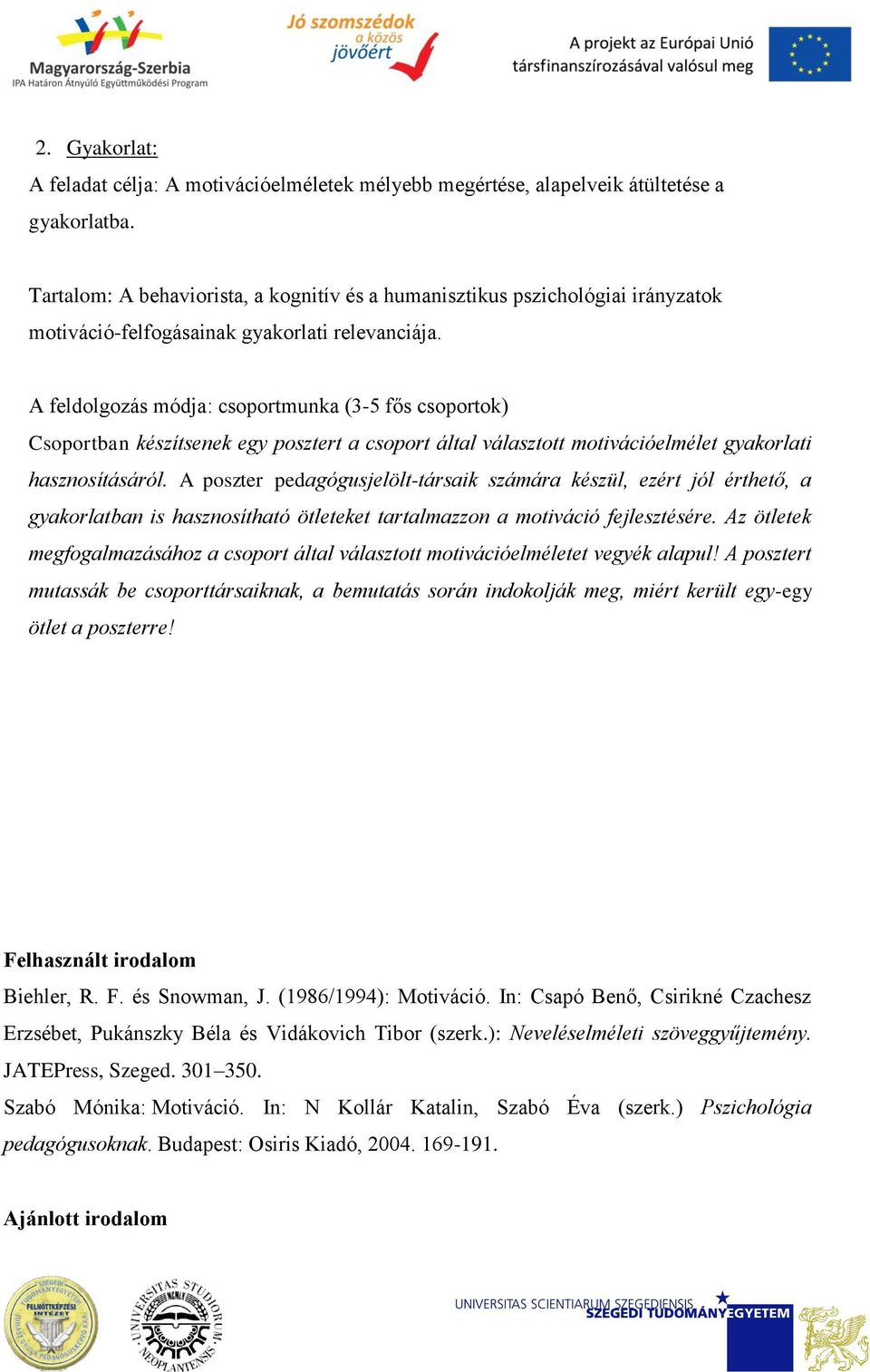 A feldolgozás módja: csoportmunka (3-5 fős csoportok) Csoportban készítsenek egy posztert a csoport által választott motivációelmélet gyakorlati hasznosításáról.