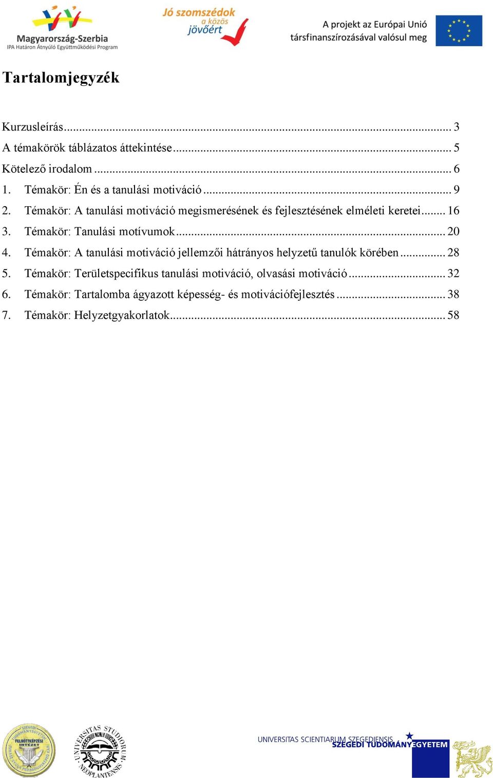 Témakör: Tanulási motívumok... 20 4. Témakör: A tanulási motiváció jellemzői hátrányos helyzetű tanulók körében... 28 5.