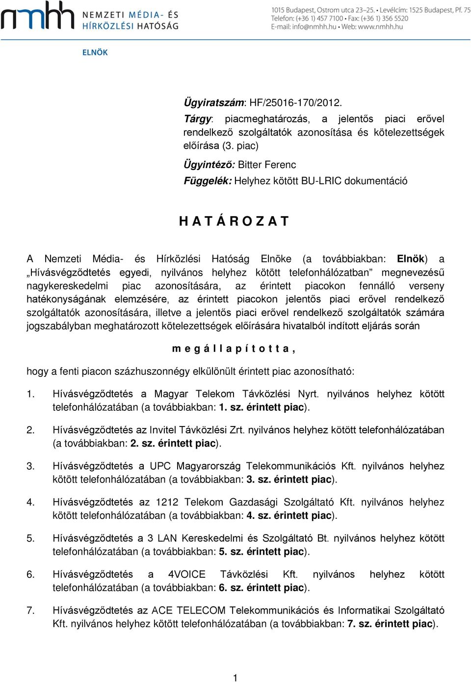 helyhez kötött telefonhálózatban megnevezésű nagykereskedelmi piac azonosítására, az érintett piacokon fennálló verseny hatékonyságának elemzésére, az érintett piacokon jelentős piaci erővel