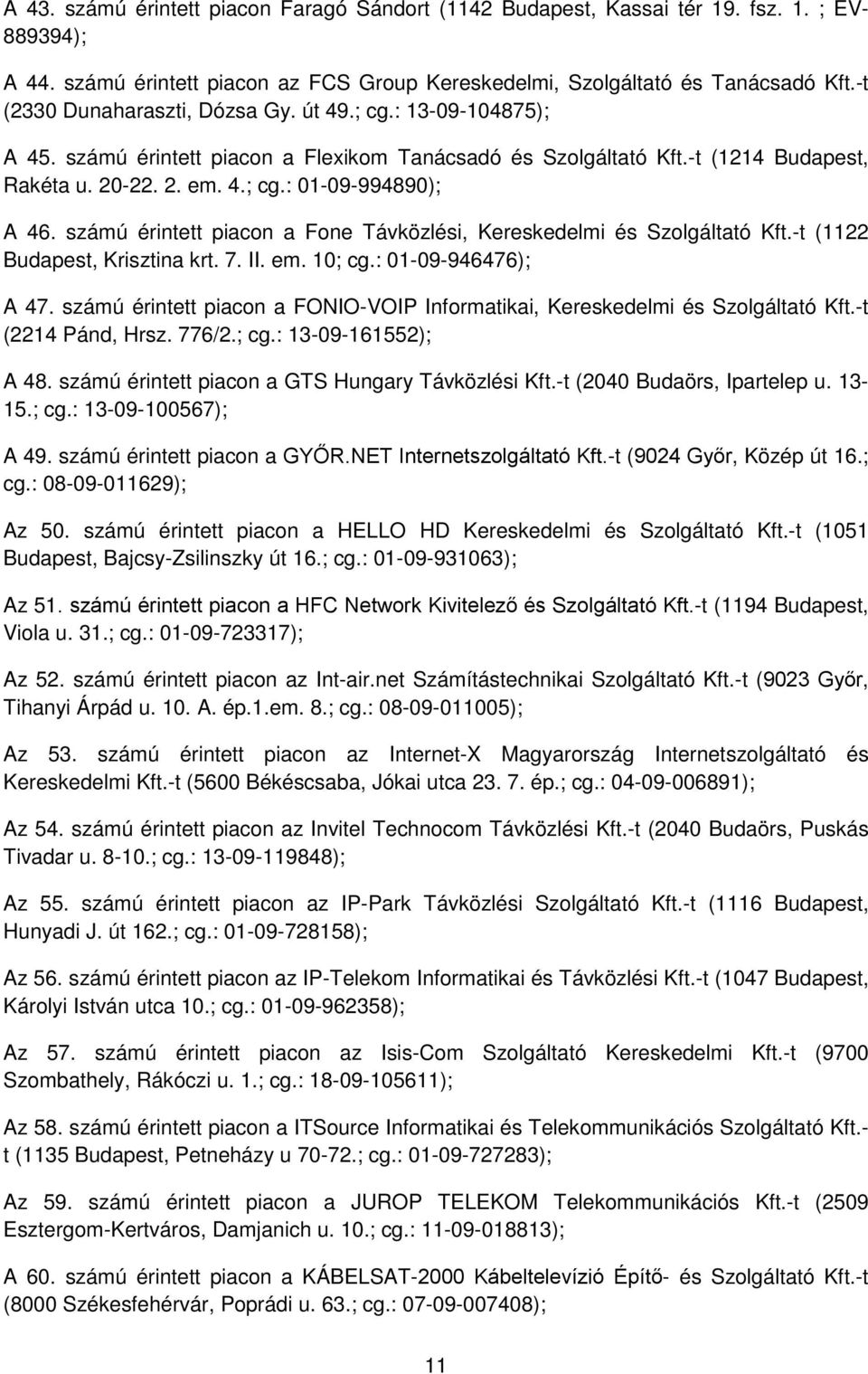 számú érintett piacon a Fone Távközlési, Kereskedelmi és Szolgáltató Kft.-t (1122 Budapest, Krisztina krt. 7. II. em. 10; cg.: 01-09-946476); A 47.