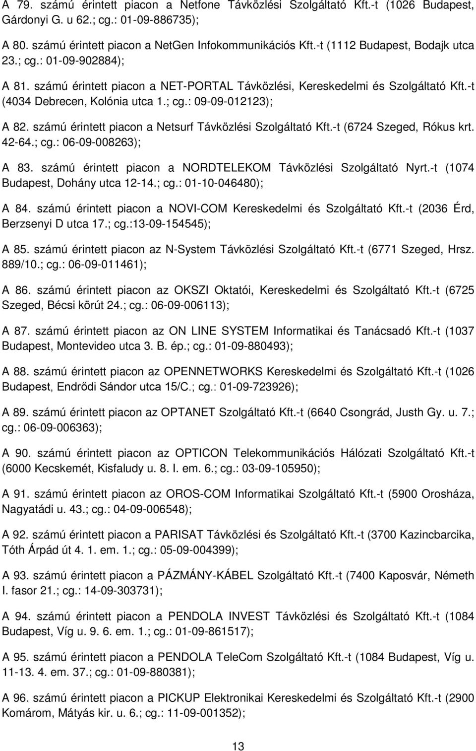 számú érintett piacon a Netsurf Távközlési Szolgáltató Kft.-t (6724 Szeged, Rókus krt. 42-64.; cg.: 06-09-008263); A 83. számú érintett piacon a NORDTELEKOM Távközlési Szolgáltató Nyrt.