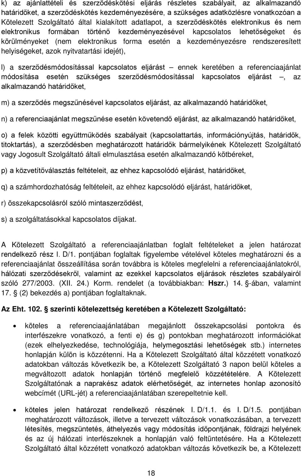 kezdeményezésre rendszeresített helyiségeket, azok nyitvatartási idejét), l) a szerződésmódosítással kapcsolatos eljárást ennek keretében a referenciaajánlat módosítása esetén szükséges