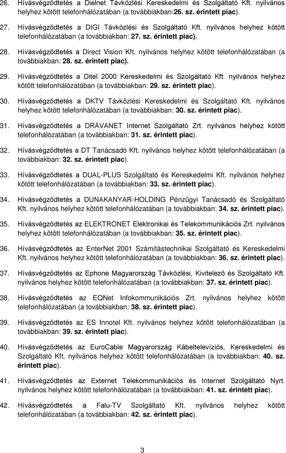 nyilvános helyhez kötött telefonhálózatában (a továbbiakban: 28. sz. érintett piac). 29. Hívásvégződtetés a Ditel 2000 Kereskedelmi és Szolgáltató Kft.