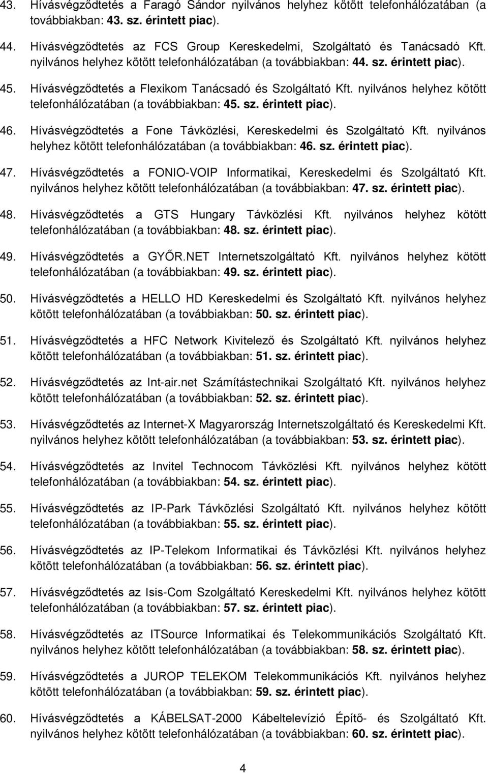 nyilvános helyhez kötött telefonhálózatában (a továbbiakban: 45. sz. érintett piac). 46. Hívásvégződtetés a Fone Távközlési, Kereskedelmi és Szolgáltató Kft.