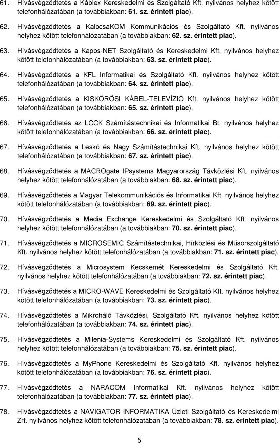 Hívásvégződtetés a Kapos-NET Szolgáltató és Kereskedelmi Kft. nyilvános helyhez kötött telefonhálózatában (a továbbiakban: 63. sz. érintett piac). 64.