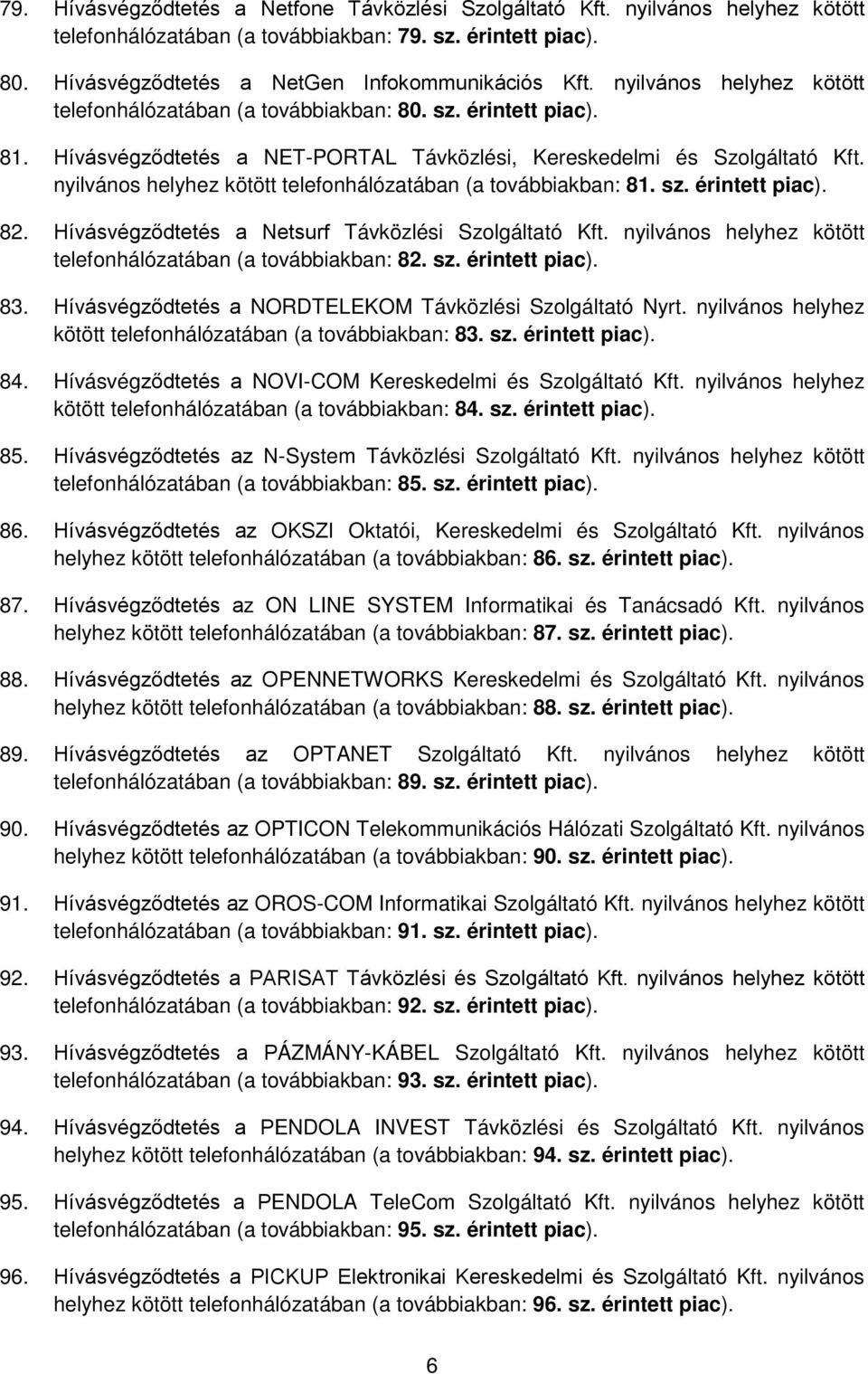 nyilvános helyhez kötött telefonhálózatában (a továbbiakban: 81. sz. érintett piac). 82. Hívásvégződtetés a Netsurf Távközlési Szolgáltató Kft.