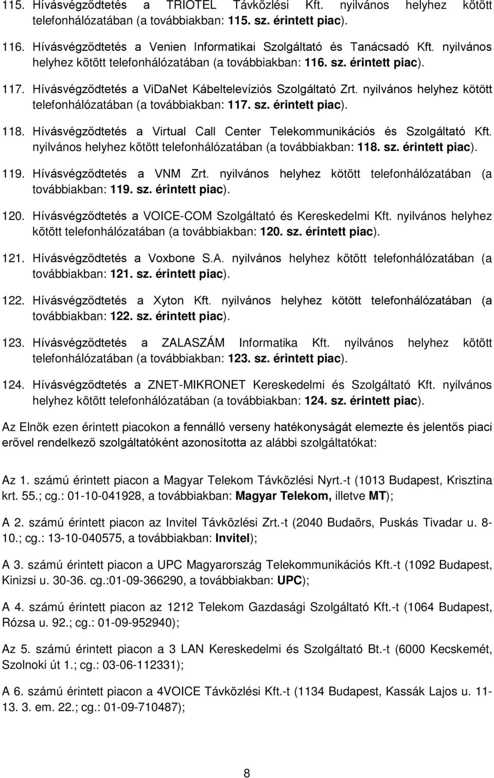 Hívásvégződtetés a ViDaNet Kábeltelevíziós Szolgáltató Zrt. nyilvános helyhez kötött telefonhálózatában (a továbbiakban: 117. sz. érintett piac). 118.