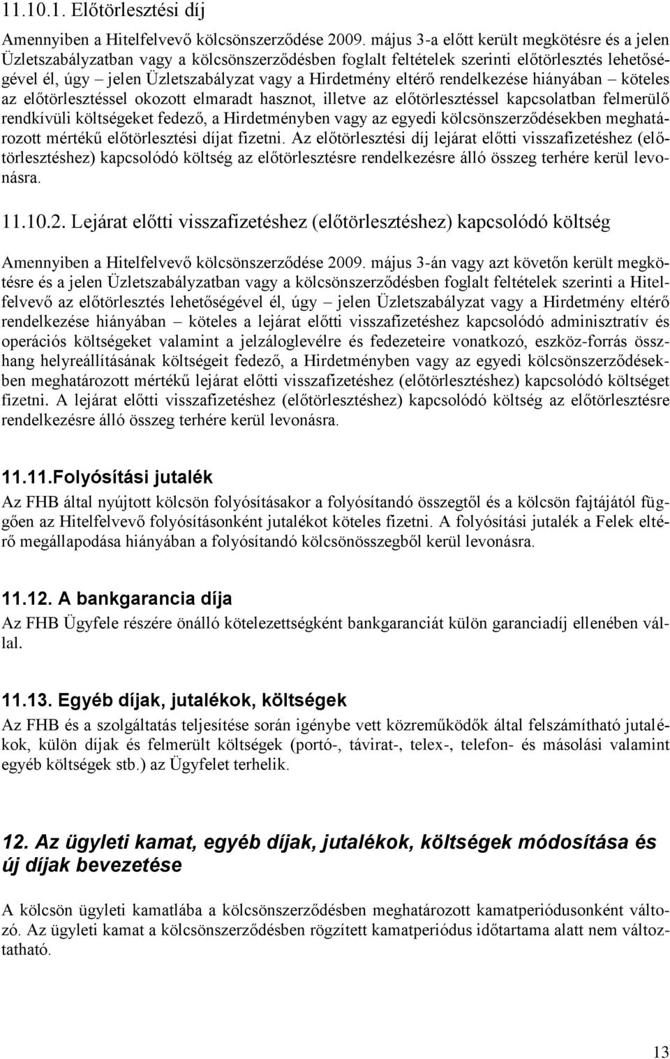 eltérő rendelkezése hiányában köteles az előtörlesztéssel okozott elmaradt hasznot, illetve az előtörlesztéssel kapcsolatban felmerülő rendkívüli költségeket fedező, a Hirdetményben vagy az egyedi