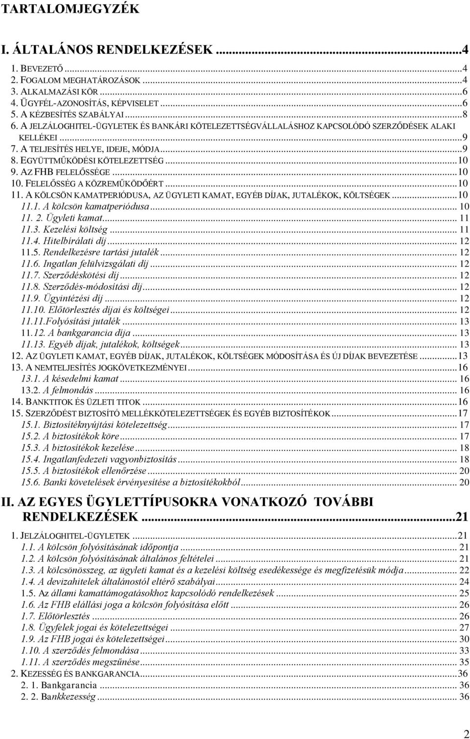 AZ FHB FELELŐSSÉGE... 10 10. FELELŐSSÉG A KÖZREMŰKÖDŐÉRT... 10 11. A KÖLCSÖN KAMATPERIÓDUSA, AZ ÜGYLETI KAMAT, EGYÉB DÍJAK, JUTALÉKOK, KÖLTSÉGEK... 10 11.1. A kölcsön kamatperiódusa... 10 11. 2.