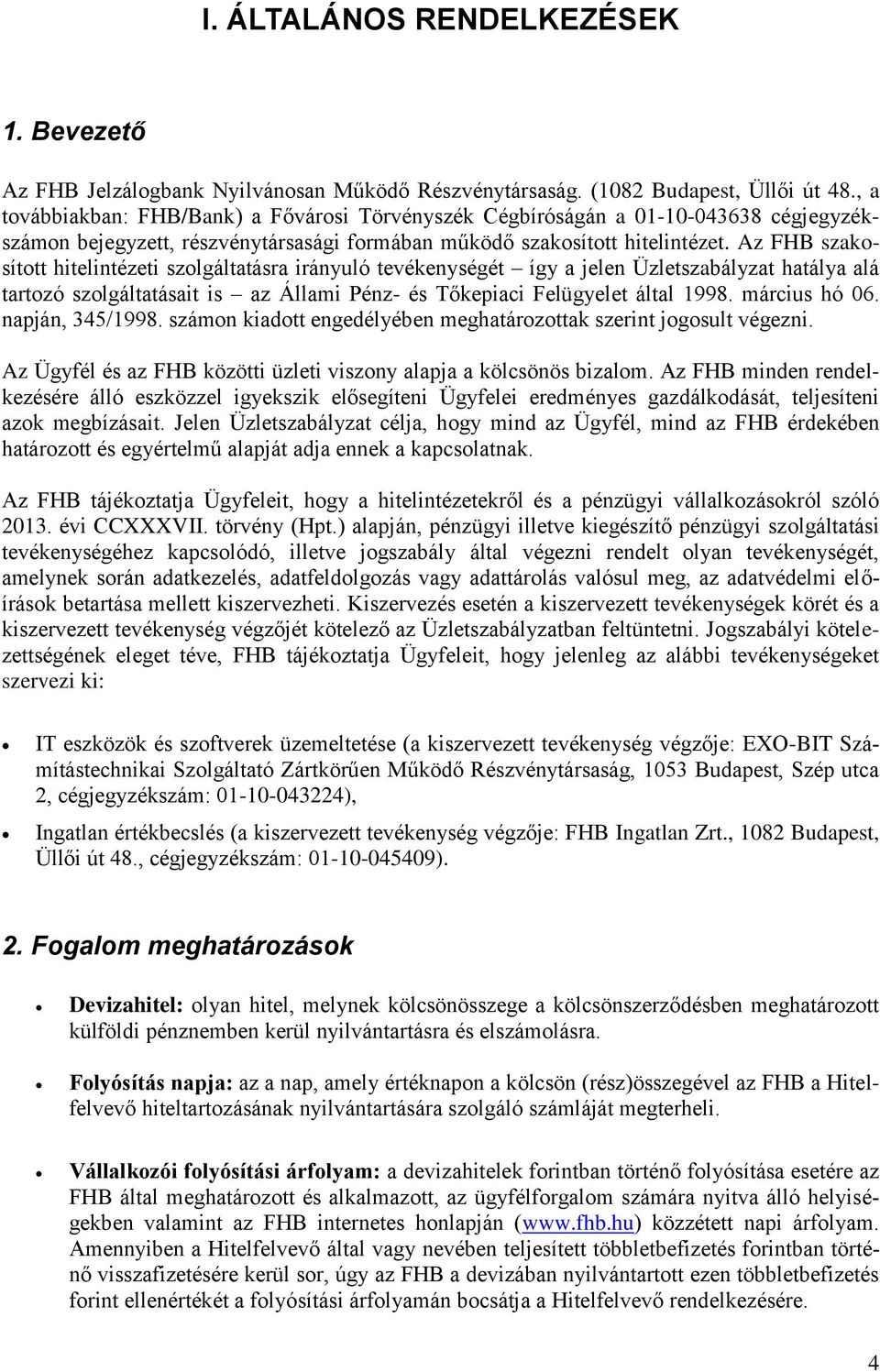 Az FHB szakosított hitelintézeti szolgáltatásra irányuló tevékenységét így a jelen Üzletszabályzat hatálya alá tartozó szolgáltatásait is az Állami Pénz- és Tőkepiaci Felügyelet által 1998.