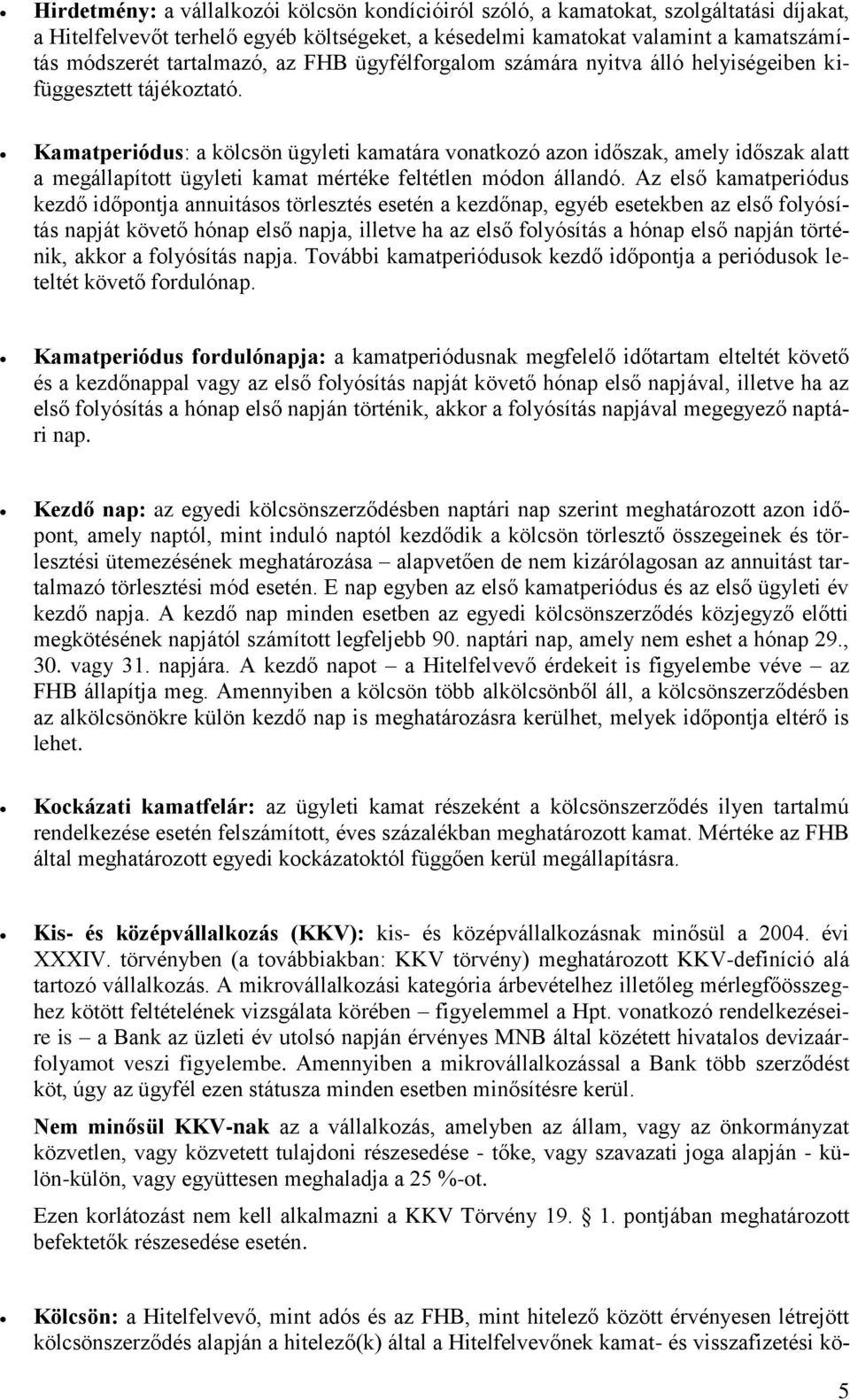 Kamatperiódus: a kölcsön ügyleti kamatára vonatkozó azon időszak, amely időszak alatt a megállapított ügyleti kamat mértéke feltétlen módon állandó.