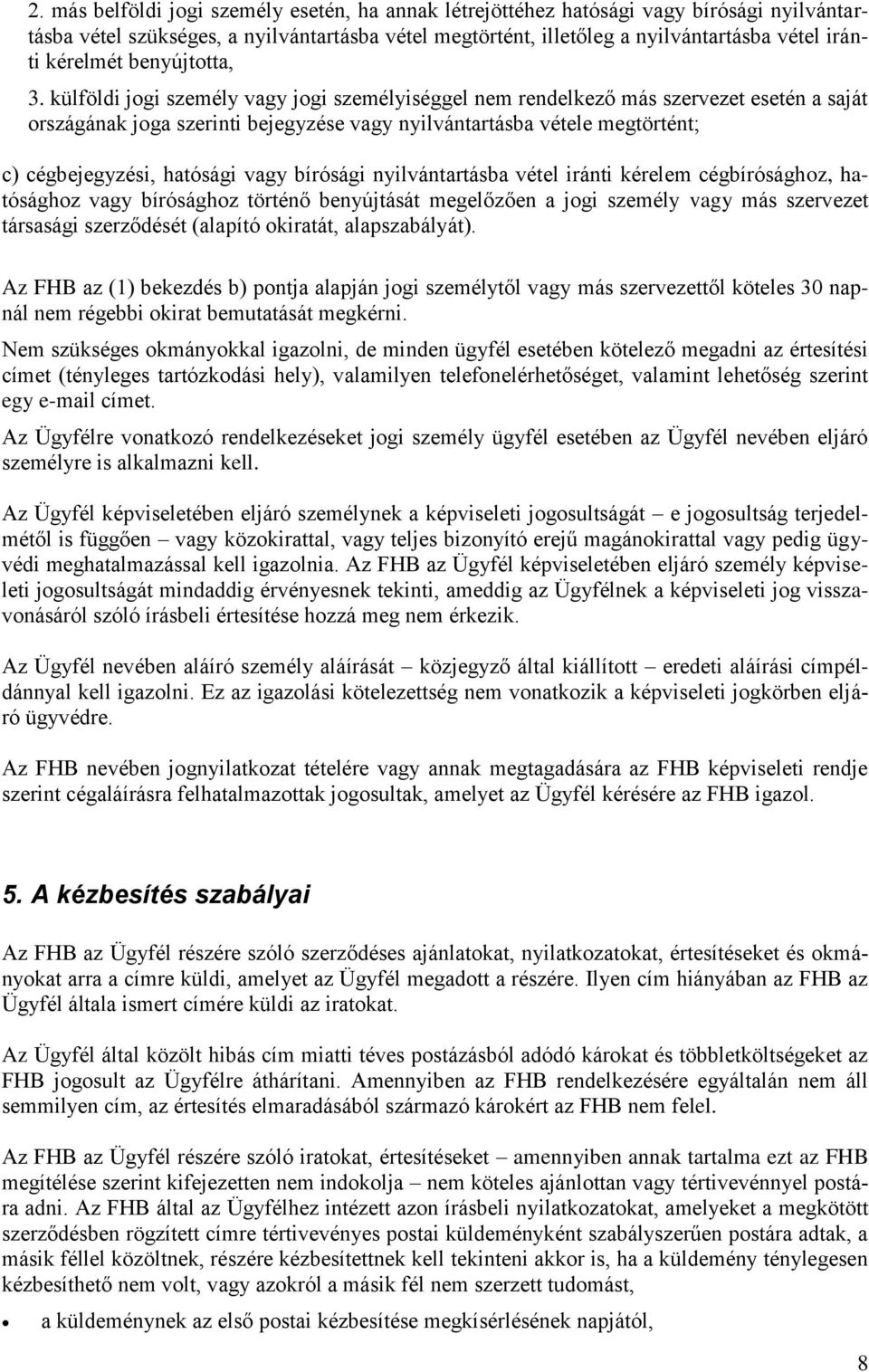 külföldi jogi személy vagy jogi személyiséggel nem rendelkező más szervezet esetén a saját országának joga szerinti bejegyzése vagy nyilvántartásba vétele megtörtént; c) cégbejegyzési, hatósági vagy