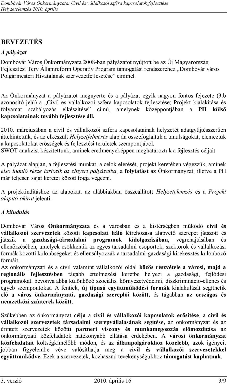 b azonosító jelű) a Civil és vállalkozói szféra kapcsolatok fejlesztése; Projekt kialakítása és folyamat szabályozás elkészítése című, amelynek középpontjában a PH külső kapcsolatainak tovább