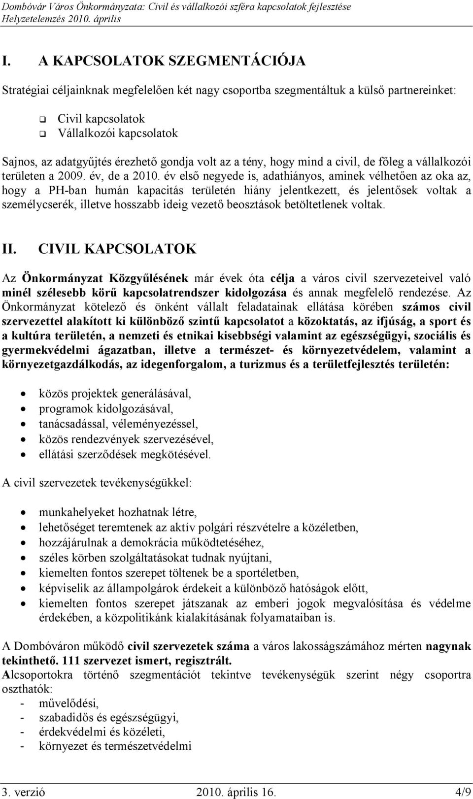 év első negyede is, adathiányos, aminek vélhetően az oka az, hogy a PH-ban humán kapacitás területén hiány jelentkezett, és jelentősek voltak a személycserék, illetve hosszabb ideig vezető beosztások